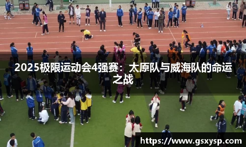 2025极限运动会4强赛：太原队与威海队的命运之战
