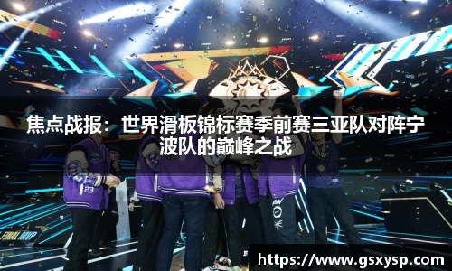 焦点战报：世界滑板锦标赛季前赛三亚队对阵宁波队的巅峰之战